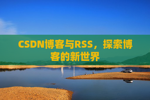 CSDN博客与RSS，探索博客的新世界